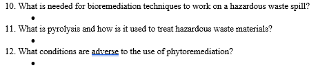 10. What is needed for bioremediation techniques to work on a hazardous waste spill?
11. What is pyrolysis and how is it used to treat hazardous waste materials?
12. What conditions are adverse to the use of phytoremediation?