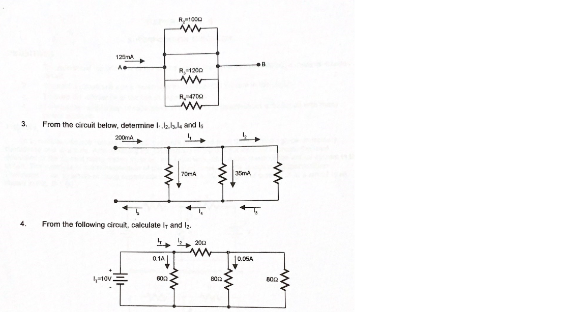 R,=1000
125mA
B
R-1200
R=4700
3.
From the circuit below, determine I1,12,13,l4 and Is
200mA
70mA
35mA
4.
From the following circuit, calculate It and l2.
4 k, 200
0.1A||
10.05A
4-10V.
600
802
800
