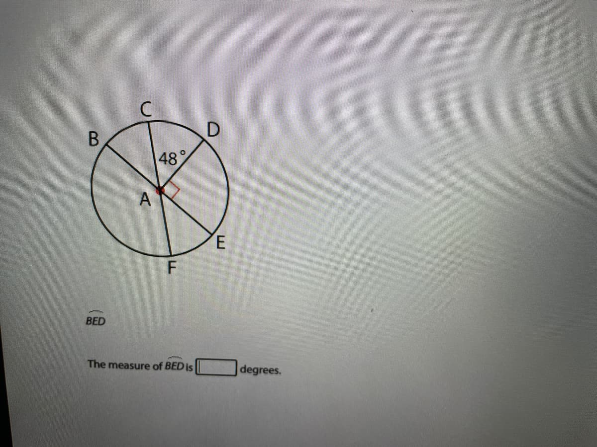 D
489
А
F
BED
The measure of BED is
degrees.
E.
B.
