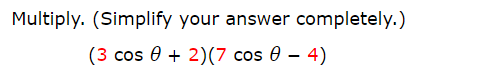 Multiply. (Simplify your answer completely.)
(3 cos 0
2)(7 cos 0 - 4)
