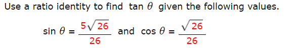 Use a ratio identity to find tan 0given the following values.
5 26 and cos
26
sin 0
=
26
26
