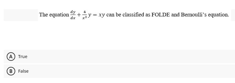 dy
The equation
4
y xy can be classified as FOLDE and Bernoulli's equation.
dx
A True
B) False
