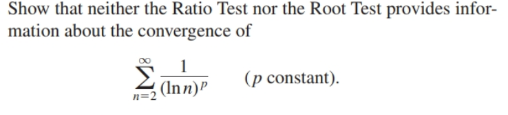 Show that neither the Ratio Test nor the Root Test provides infor-
mation about the convergence of
1
(p constant).
n=2 (Inn)P
