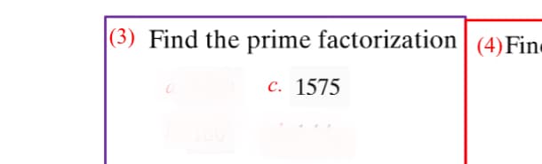 |(3) Find the prime factorization| (4)Fin-
c. 1575
