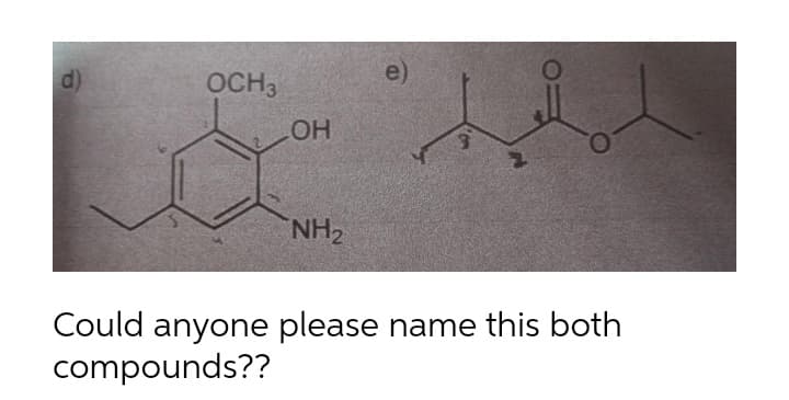 d)
OCH3
e)
OH
NH2
Could anyone please name this both
compounds??
