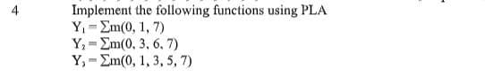 Implement the following functions using PLA
Y Em(0, 1, 7)
Y, = Em(0, 3, 6. 7)
Y, -Em(0, 1, 3, 5, 7)
