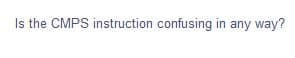 Is the CMPS instruction confusing in any way?
