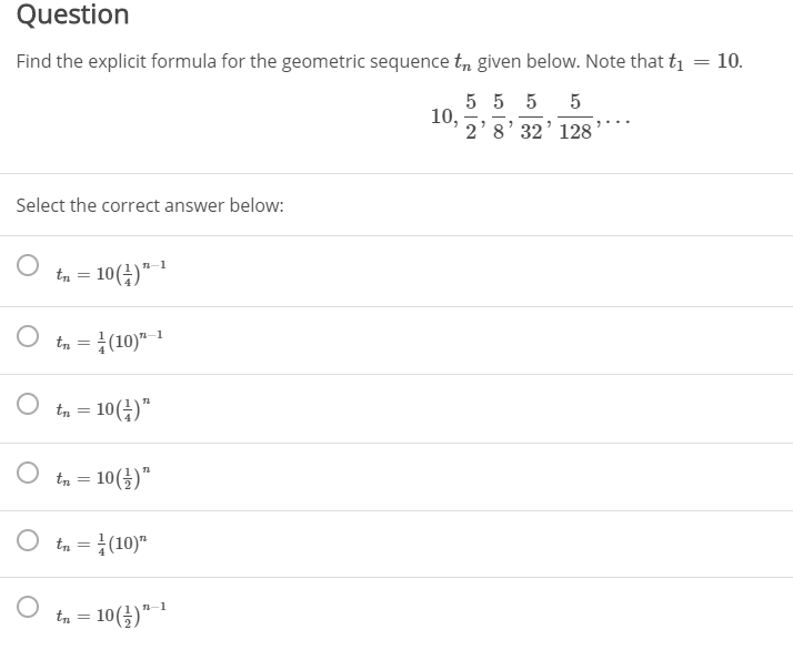 Find the explicit formula for the geometric sequence t, given below. Note that tį = 10.
5 5 5
10,
...
|
2'8'32'128
