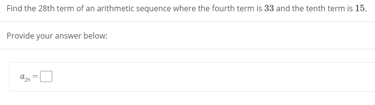 Find the 28th term of an arithmetic sequence where the fourth term is 33 and the tenth term is 15.
Provide your answer below:
