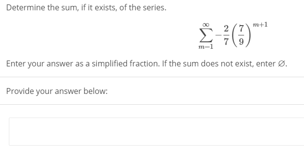 Determine the sum, if it exists, of the series.
Σ1Ο
m+1
2
m=1
Enter your answer as a simplified fraction. If the sum does not exist, enter Ø.
Provide your answer below:
