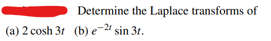 Determine the Laplace transforms of
(a) 2 cosh 3t (b) e-2t sin 3t.