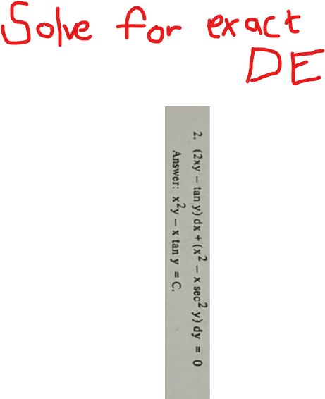 DE
Solve for exact
2. (2xy - tan y) dx + (x² - x sec² y) dy <= 0
Answer: x2y-x tan y = C.