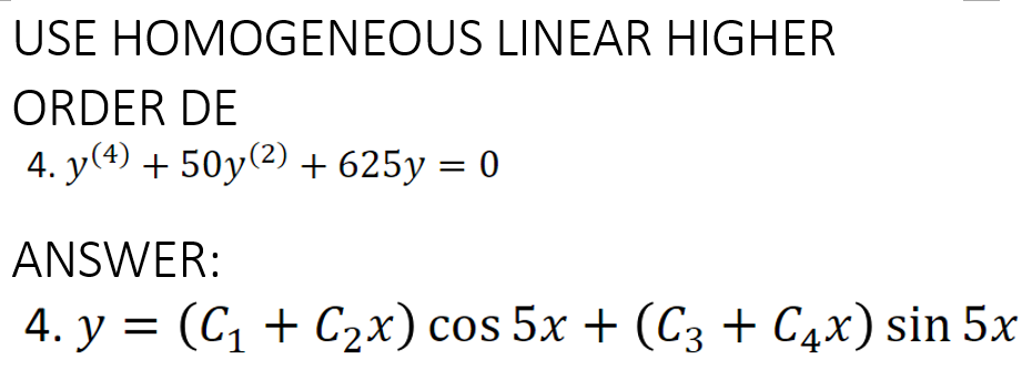 USE HOMOGENEOUS LINEAR HIGHER
ORDER DE
4. y(4) + 50y(²) + 625y = 0
ANSWER:
4. y = (C₁ + C₂x) cos 5x + (C3 + С₁x) sin 5x