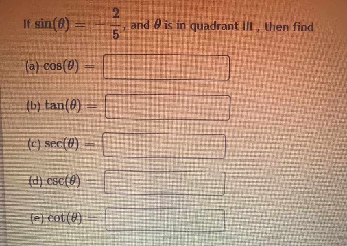 If sin(0)
and 0 is in quadrant II, then find
(a) cos(0) =
(b) tan(0) –
(c) sec(0)
(d) csc(0)
(e) cot(0)
