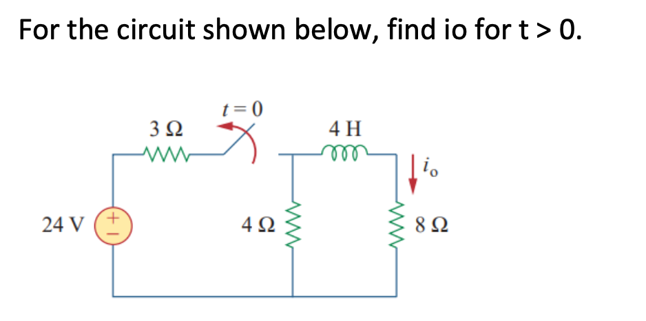 For the circuit shown below, find io for t > 0.
24 V (+
3 Ω
ww
= 0
4Ω
4Η
m
8 Ω