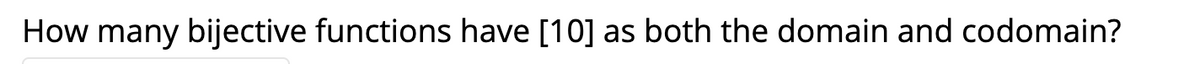 How many bijective functions have [10] as both the domain and codomain?
