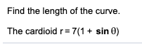 Find the length of the curve.
The cardioid r = 7(1 + sin 0)
