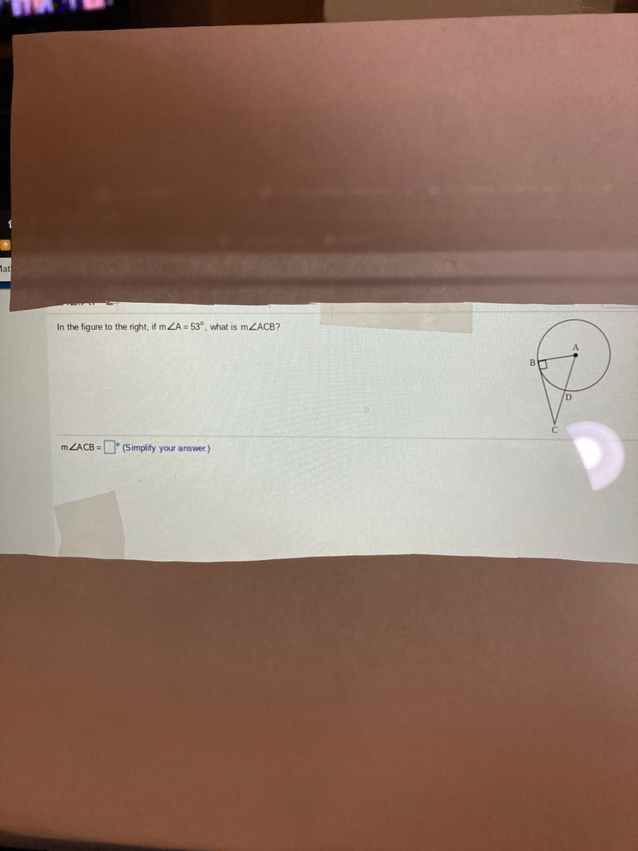 lat
In the figure to the right, if mZA = 53°, what is mZACB?
D.
MZACB =° (Simplify your answer.)
