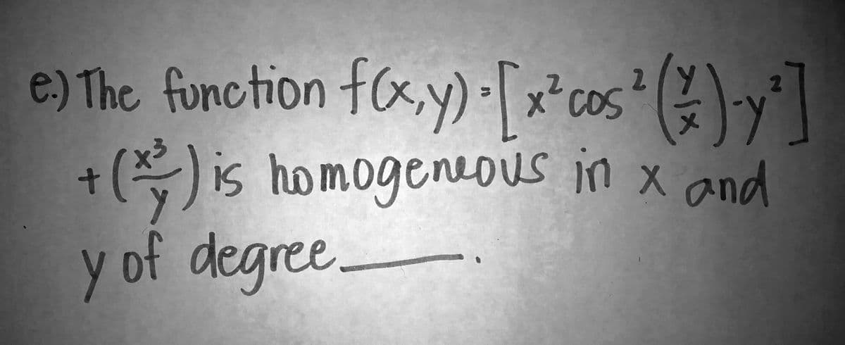 e) The function fx,y) •[*cs* ()y]
+(*) is homogeneous in x and
y of degree
2.
2.
IS
