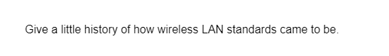 Give a little history of how wireless LAN standards came to be.