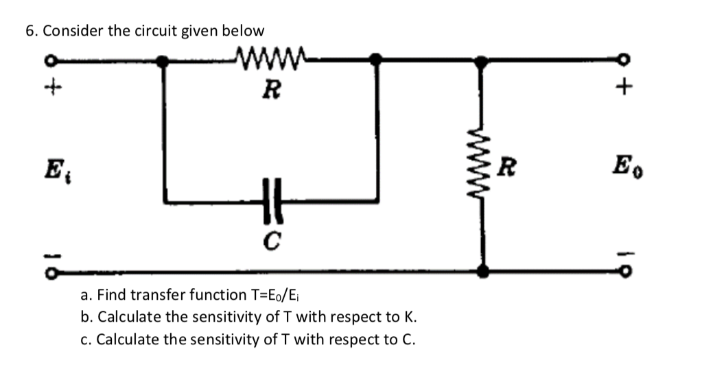 6. Consider the circuit given below
www
R
R
Eo
E,
a. Find transfer function T=Eo/Ei
b. Calculate the sensitivity of T with respect to K.
c. Calculate the sensitivity of T with respect to C.
