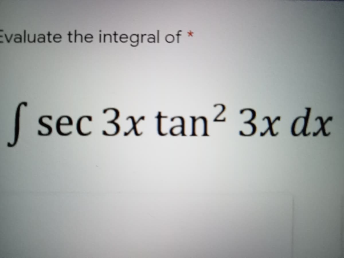 Evaluate the integral of
| sec 3x tan² 3x dx

