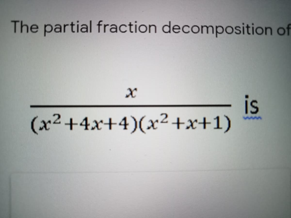 The partial fraction decomposition of
is
(x2+4x+4)(x²+x+1)
