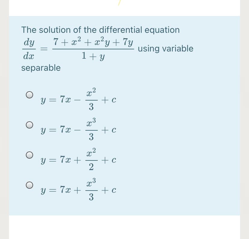 The solution of the differential equation
7+ x² + x²y + 7y
1+ Y
.2,
dy
using variable
dx
separable
x2
O y = 7x
+ c
%3|
-
3
Y = 7x
+ c
-
3
x2
oy = 7x +
+ c
2
y = 7x +
+ c
3
