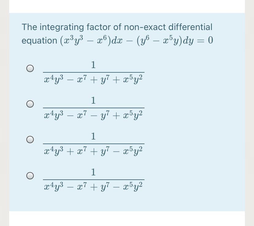 The integrating factor of non-exact differential
equation (x³y³ – æ®)dx
– (y6 – x°y)dy = 0
-
-
-
1
x4y3 – x7 + y7 + x5y²
1
x4y3 – x7 – y7 + x³y?
-
1
xªy3 + a7 + y7 – x³y?
1
x+y3 – x7
+ y7 – x³y²
-
