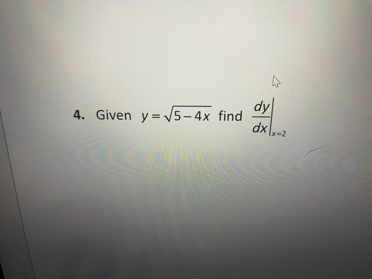 dy
4. Given y =V5-4x find
dx
Ix=2

