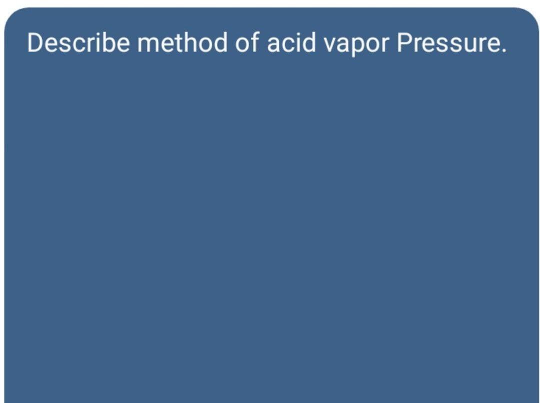 Describe method of acid vapor Pressure.
