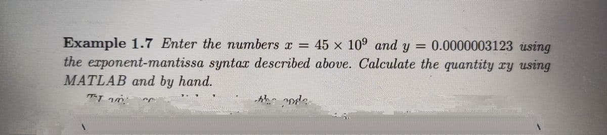 Example 1.7 Enter the numbers x = 45 x 109 and y = 0.0000003123 using
the exponent-mantissa syntax described above. Calculate the quantity ry using
MATLAB and by hand.
TL 10²
the appe
CHIR