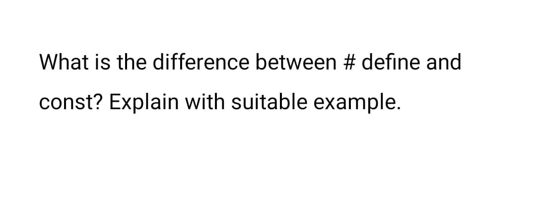 What is the difference between # define and
const? Explain with suitable example.
