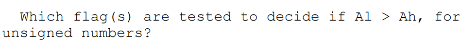 Which flag (s) are tested to decide if Al > Ah, for
unsigned numbers?
