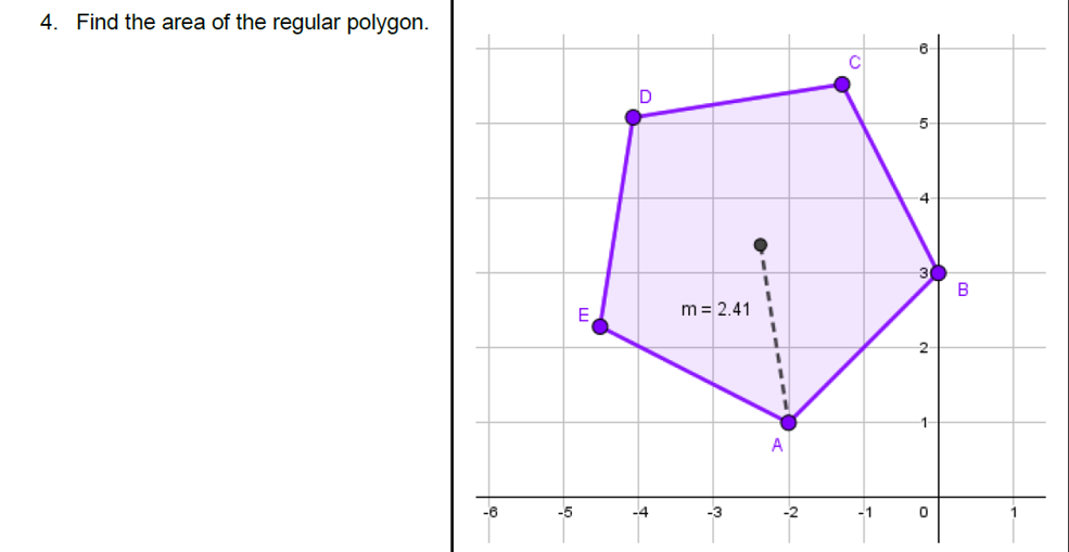 4. Find the area of the regular polygon.
6.
5
4
B
m = 2.41
A
-6
-5
-4
-3
-2
-1
