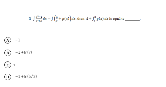 dx = (+9(x)dx, then A+ f g(x) dx is equal to
A
-1
-1+In(7)
D -1+ In(5/2)
