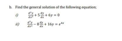 b. Find the general solution of the following equation;
i)
+54 +6y=0
ii)
- 8 + 16y=e¹x