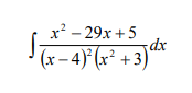 x? - 29x +5
dx
(x – 4)* (x² + 3)*
