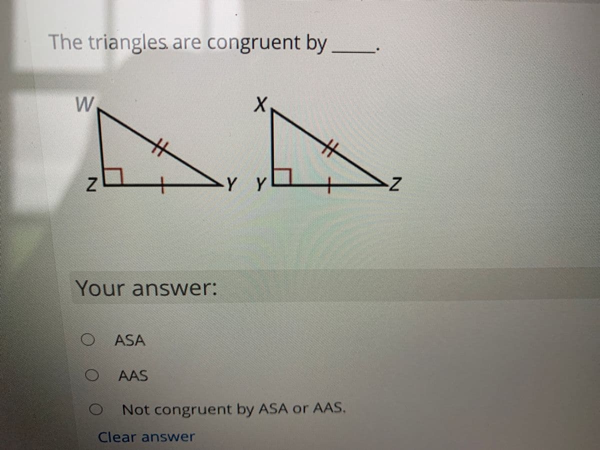 The triangles are congruent by
W
Y Y
Your answer:
ASA
AAS
Not congruent by ASA or AAS.
Clear answer
