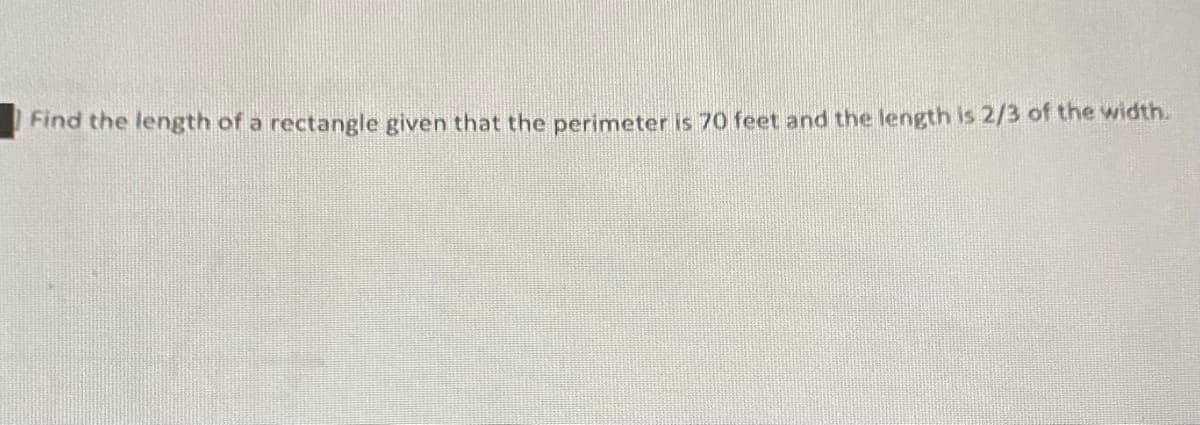 Find the length of a rectangle given that the perimeter is 70 feet and the length is 2/3 of the width.
