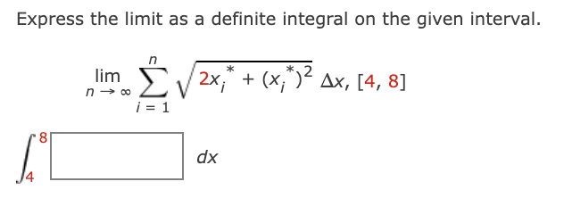 Express the limit as a definite integral on the given interval.
*
2x, + (x,)? Дх, [4, 8]
+ (X¡
n- 00
i = 1
dx

