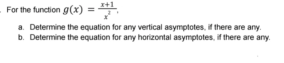 x+1
For the function g(x) = ,
2
a. Determine the equation for any vertical asymptotes, if there are any.
b. Determine the equation for any horizontal asymptotes, if there are any.
