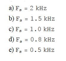 a) F, = 2 kHz
b) F, = 1.5 kHz
c) F, = 1.0 kHz
%3D
d) F, = 0.8 kHz
e) F, = 0.5 kHz
