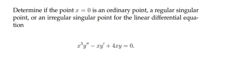 Determine if the point r = 0 is an ordinary point, a regular singular
point, or an irregular singular point for the linear differential equa-
tion
2*y" – ry' + 4xy = 0.
