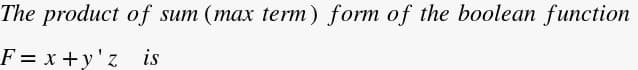 The product of sum (max term) form of the boolean function
F = x +y'z is
