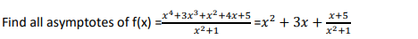 Find all asymptotes of f(x)
¹+3x²+x² +4x+5 =x² + 3x +
x²+1
x+5
x² +1
