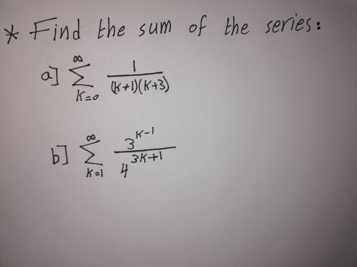 * Find the sum of the series:
a] {
一
(K+1)(K+3)
K-I
3.
3K+1
k=i 4
