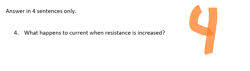 Answer in 4 sentences only.
4. What happens to current when resistance is increased?
4