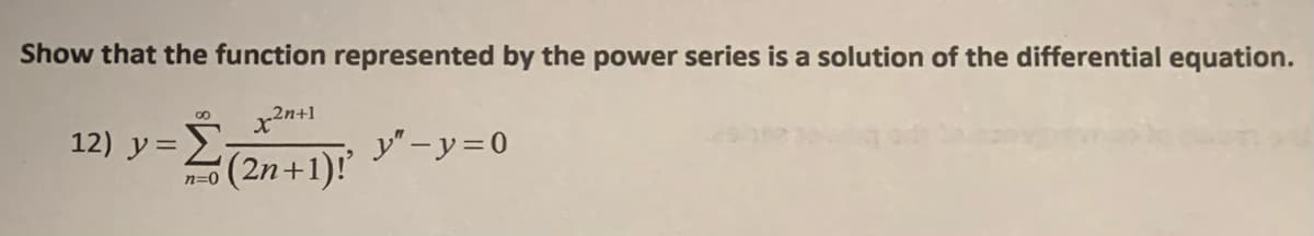 Show that the function represented by the power series is a solution of the differential equation.
x2n+1
12) y=2
n=0 (2n+1)!
y" - y=0
