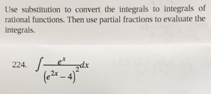 Use substitution to convert the integrals to integrals of
rational functions. Then use partial fractions to evaluate the
integrals.
224. /-
(e2* – 4)*
et
-
